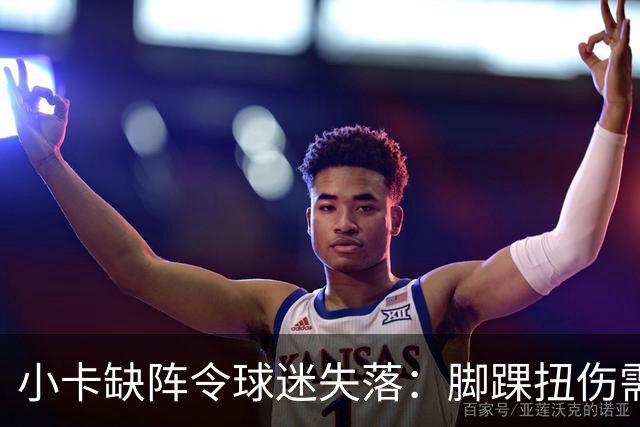 小卡缺阵令球迷失落：脚踝扭伤需休息一周